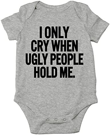 Baby I Only Cry When Ugly People Hold Me Onesie