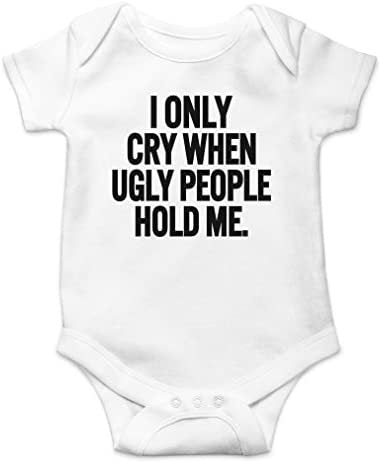 Baby I Only Cry When Ugly People Hold Me Onesie