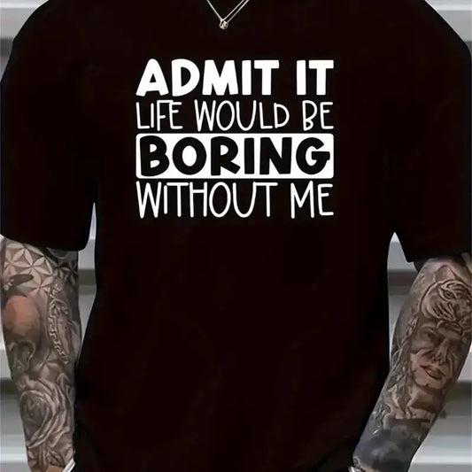 Admit It Life Would Be Boring Without Me T-Shirt